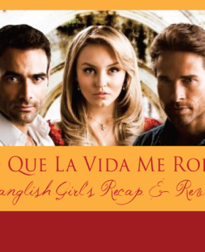 Lo Que La Vida Me Robo: Spanglish Girl’s Recap and Reivew (July 28-August 1)