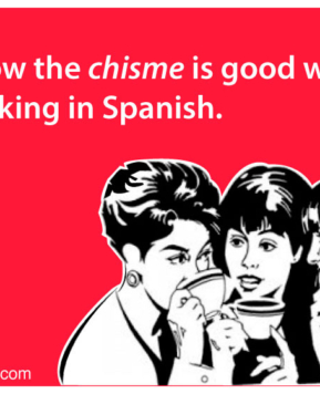 You know the chisme is good when we start talking in Spanish.